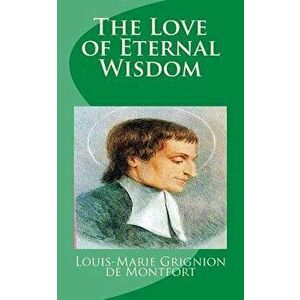 The Love of Eternal Wisdom, Paperback - Saint Louis-Marie Grignion De Montfort imagine