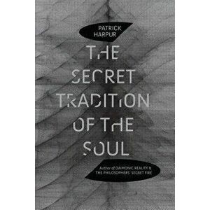 The Secret Tradition of the Soul, Paperback - Patrick Harpur imagine