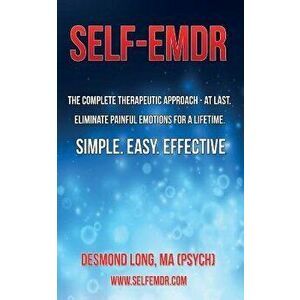 Self-Emdr: The Complete Therapeutic Approach - At Last. Eliminate Painful Emotions for a Lifetime. Simple. Easy. Effective., Paperback - Desmond Long imagine