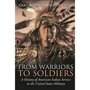 From Warriors to Soldiers: A History of American Indian Service in the U.S. Military, Paperback - Gary Robinson imagine