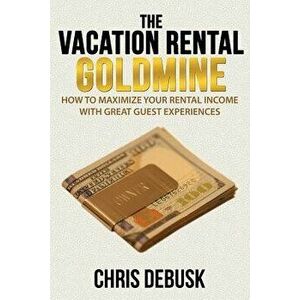The Vacation Rental Goldmine: How to Maximize Your Rental Income with Great Guest Experiences, Paperback - Chris Debusk imagine