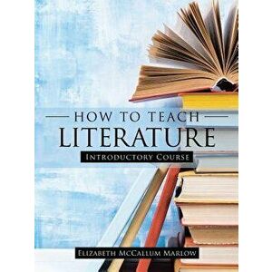How to Teach Literature: Introductory Course, Paperback - Elizabeth McCallum Marlow imagine