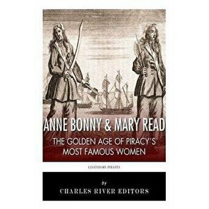 Anne Bonny & Mary Read: The Golden Age of Piracy's Most Famous Women, Paperback - Charles River Editors imagine