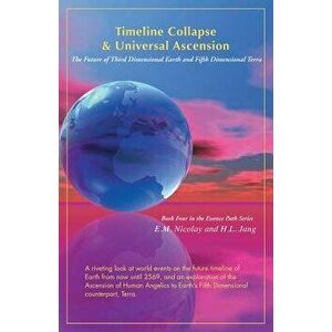 Timeline Collapse & Universal Ascension: The Future of Third Dimensional Earth and Fifth Dimensional Terra, Paperback - E. M. Nicolay imagine