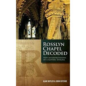 Rosslyn Chapel Decoded: New Interpretations of a Gothic Enigma, Paperback - Alan Butler imagine