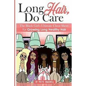 Long Hair Do Care: The Black Girl's Ultimate Cheat Sheet for Growing Long Healthy Hair - Yvette Braswell imagine