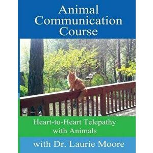 Animal Communication Course: Heart-To-Heart Telepathy with Animals, Paperback - Dr Laurie Moore imagine