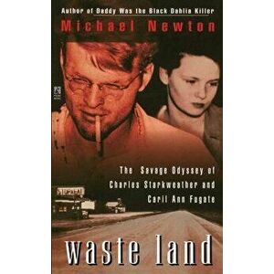 Waste Land: The Savage Odyssey of Charles Starkweather and Caril Ann Fugate, Paperback - Michael Newton imagine