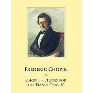 Chopin - Etudes for the Piano: Opus 10, Paperback - Frederic Chopin imagine