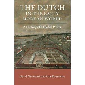 The Dutch in the Early Modern World: A History of a Global Power, Paperback - David Onnekink imagine