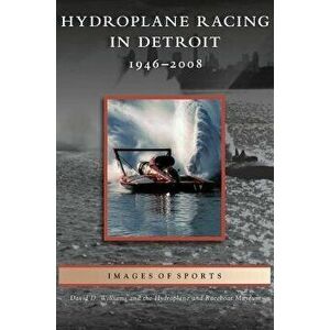 Hydroplane Racing in Detroit: 1946-2008, Hardcover - David D. Williams imagine