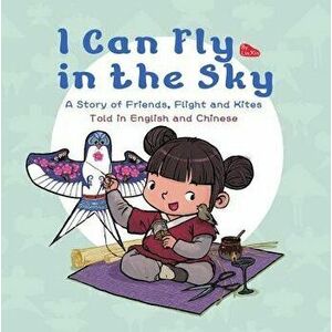 I Can Fly in the Sky: A Story of Friends, Flight and Kites - Told in English and Chinese, Hardcover - Lin Xin imagine