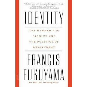 Identity: The Demand for Dignity and the Politics of Resentment, Paperback - Francis Fukuyama imagine