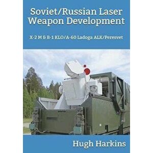 Soviet/Russian Laser Weapon Development: X-2 M & B-1 Klo/A-60 Ladoga Alk/Peresvet, Paperback - Hugh Harkins imagine