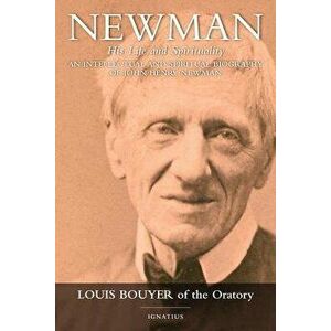 Newman: His Life and Spirituality, Paperback - Louis Bouyer imagine