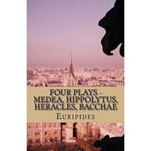 Four Plays - Medea, Hippolytus, Heracles, Bacchae, Paperback - Euripides imagine