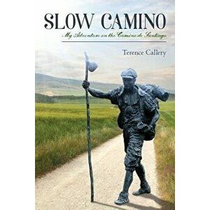 Slow Camino: My Adventure on the Camino de Santiago, Paperback - Terence Callery imagine