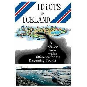 Idiots in Iceland: A Guidebook with a Difference for the Discerning Tourist - MR Hroobjartur Isarngar Kyndilsson imagine