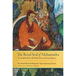 The Royal Seal of Mahamudra: Volume One: A Guidebook for the Realization of Coemergence, Hardcover - Khamtrul imagine