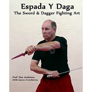 Espada Y Daga: The Sword & Dagger Fighting Art, Paperback - Dan Anderson imagine
