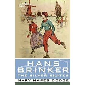 Hans Brinker, or the Silver Skates, Paperback - Mary Mapes Dodge imagine