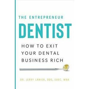 The Entrepreneur Dentist: How to Exit Your Dental Business Rich, Hardcover - Dr Jerry Lanier Dds Exec Mba imagine