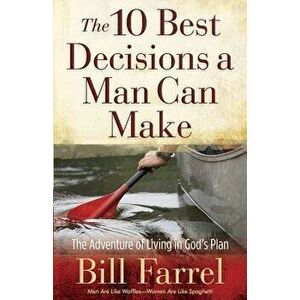 The 10 Best Decisions a Man Can Make, Paperback - Bill Farrel imagine