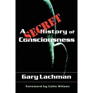 A Secret History of Consciousness - Gary Lachman imagine