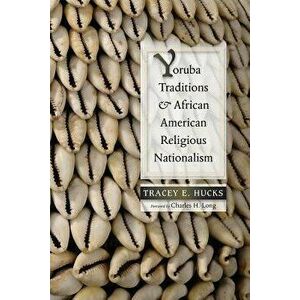 Yoruba Traditions and African American Religious Nationalism, Paperback - Tracey E. Hucks imagine