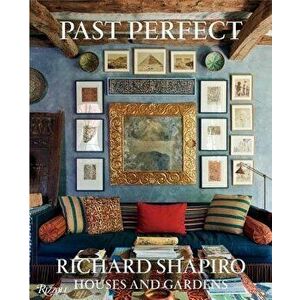 Past Perfect: Richard Shapiro Houses and Gardens, Hardcover - Richard Shapiro imagine