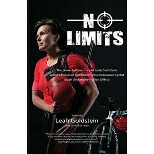 No Limits: The Powerful True Story of Leah Goldstein-World Champion Kickboxer, Ultra Endurance Cyclist, Israeli Undercover Police, Paperback - Leah Go imagine