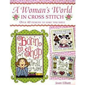 A Woman's World in Cross Stitch: Over 40 Designs to Make You Smile - Joan Elliot imagine