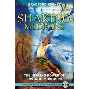 Shaking Medicine: The Healing Power of Ecstatic Movement [With CD], Paperback - Bradford Keeney imagine