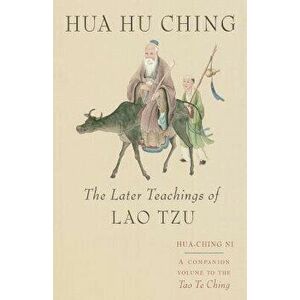 Hua Hu Ching: The Later Teachings of Lao Tsu, Paperback - Hua Ching Ni imagine