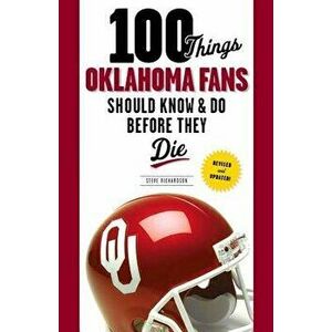 100 Things Oklahoma Fans Should Know & Do Before They Die, Paperback - Steve Richardson imagine