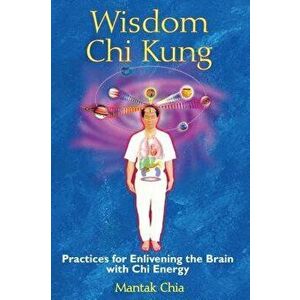Wisdom Chi Kung: Practices for Enlivening the Brain with Chi Energy, Paperback - Mantak Chia imagine