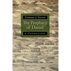 The Prophecy of Daniel: A Commentary, Paperback - Edward J. Young imagine