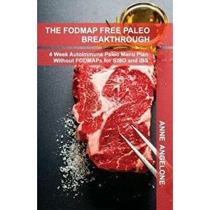 The Fodmap Free Paleo Breakthrough: 4 Weeks of Autoimmune Paleo Recipes Without Fodmaps, Paperback - Anne Angelone imagine