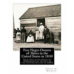 Free Negro Owners of Slaves in the United States in 1830: Together with Absentee Ownership of Slaves in the United States in 1830, Paperback - Carter imagine