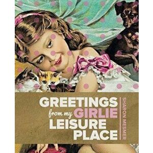 Greetings from My Girlie Leisure Place, Paperback - Sharon Mesmer imagine