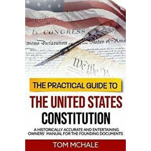 The Practical Guide to the United States Constitution: A Historically Accurate and Entertaining Owners' Manual for the Founding Documents, Paperback - imagine
