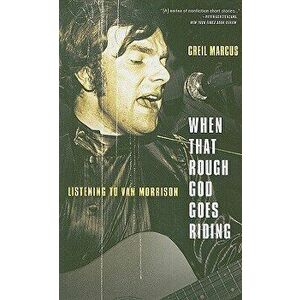When That Rough God Goes Riding: Listening to Van Morrison, Paperback - Greil Marcus imagine