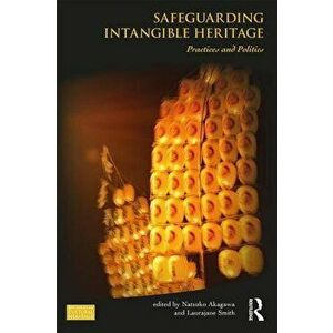 Safeguarding Intangible Heritage: Practices and Politics - Natsuko Akagawa imagine