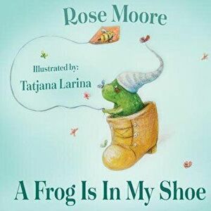 A Frog Is in My Shoe - Rose Moore imagine