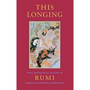 This Longing: Poetry, Teaching Stories, and Letters of Rumi, Paperback - Jelaluddin Rumi imagine