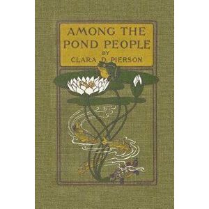 Among the Pond People, Paperback - Clara Dillingham Pierson imagine