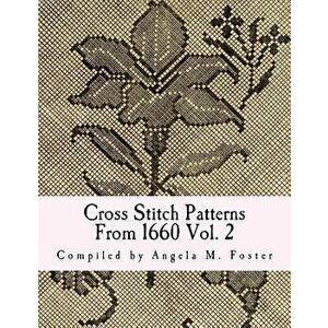 Cross Stitch Patterns from 1660 Vol. 2, Paperback - Angela M. Foster imagine