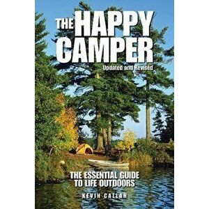 The Happy Camper: An Essential Guide to Life Outdoors, Paperback - Kevin Callan imagine