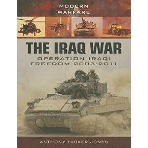 The Iraq War: Operation Iraqi Freedom 2003-2011, Paperback - Anthony Tucker-Jones imagine