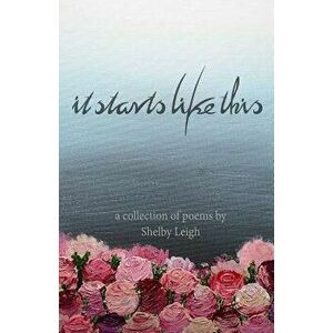 It Starts Like This: A Collection of Poetry, Paperback - Shelby Leigh imagine